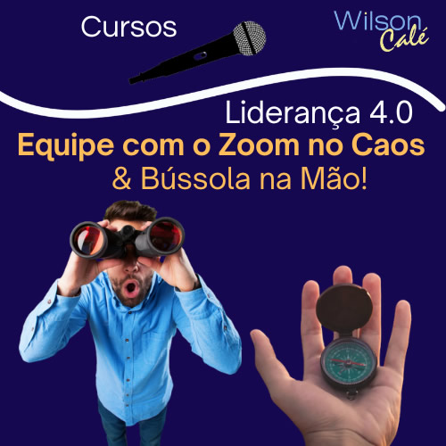 Liderança 4.0 - Equipe com o ZOOM no CAOS e a Bússola na Mão